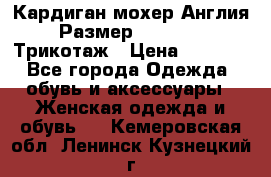 Кардиган мохер Англия Размер 48–50 (XL)Трикотаж › Цена ­ 1 200 - Все города Одежда, обувь и аксессуары » Женская одежда и обувь   . Кемеровская обл.,Ленинск-Кузнецкий г.